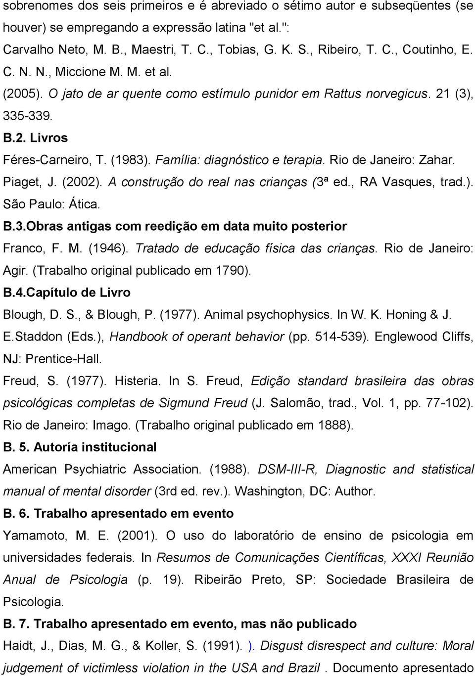 Rio de Janeiro: Zahar. Piaget, J. (2002). A construção do real nas crianças (3ª ed., RA Vasques, trad.). São Paulo: Ática. B.3.Obras antigas com reedição em data muito posterior Franco, F. M. (1946).