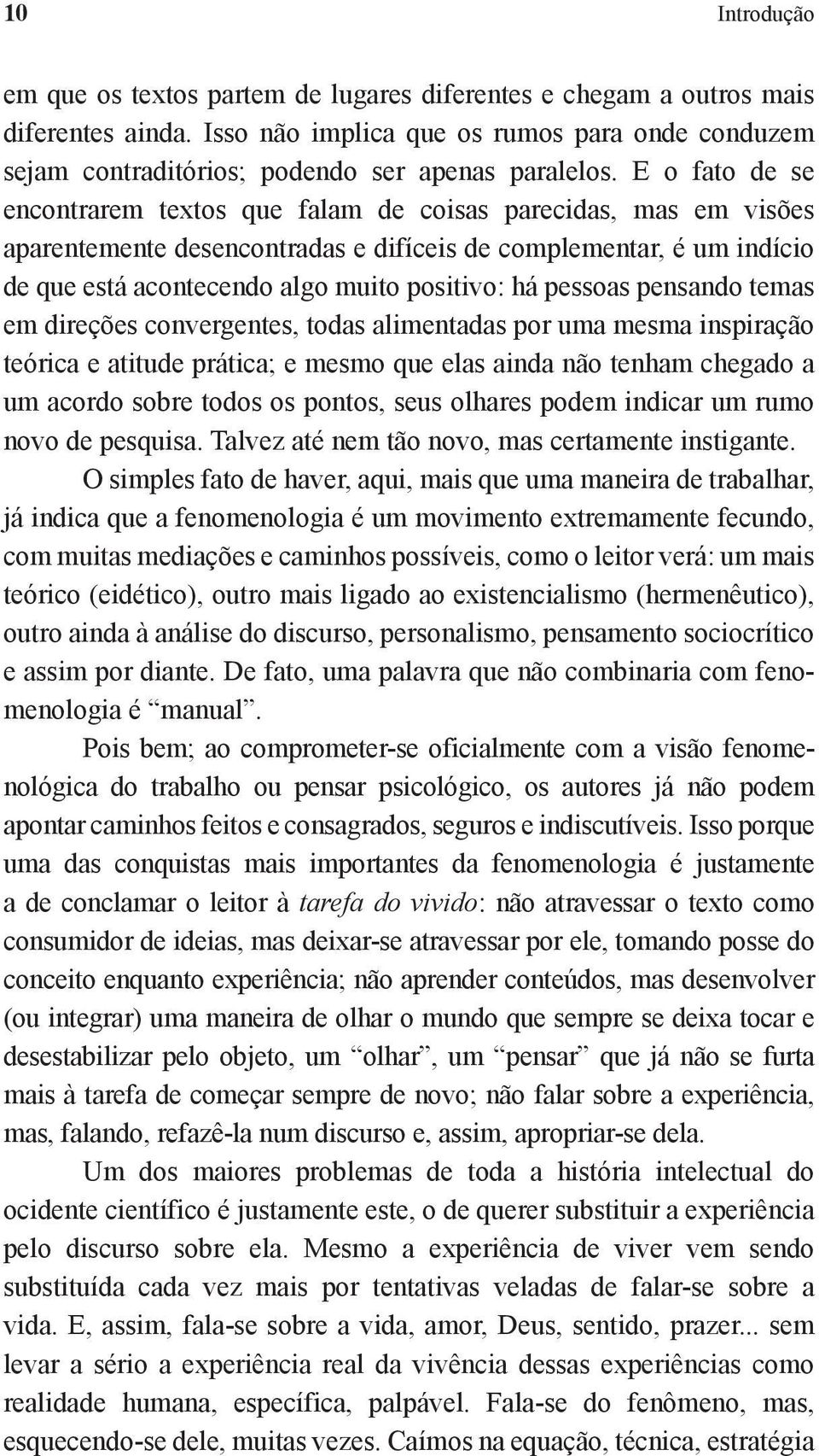 E o fato de se encontrarem textos que falam de coisas parecidas, mas em visões aparentemente desencontradas e difíceis de complementar, é um indício de que está acontecendo algo muito positivo: há