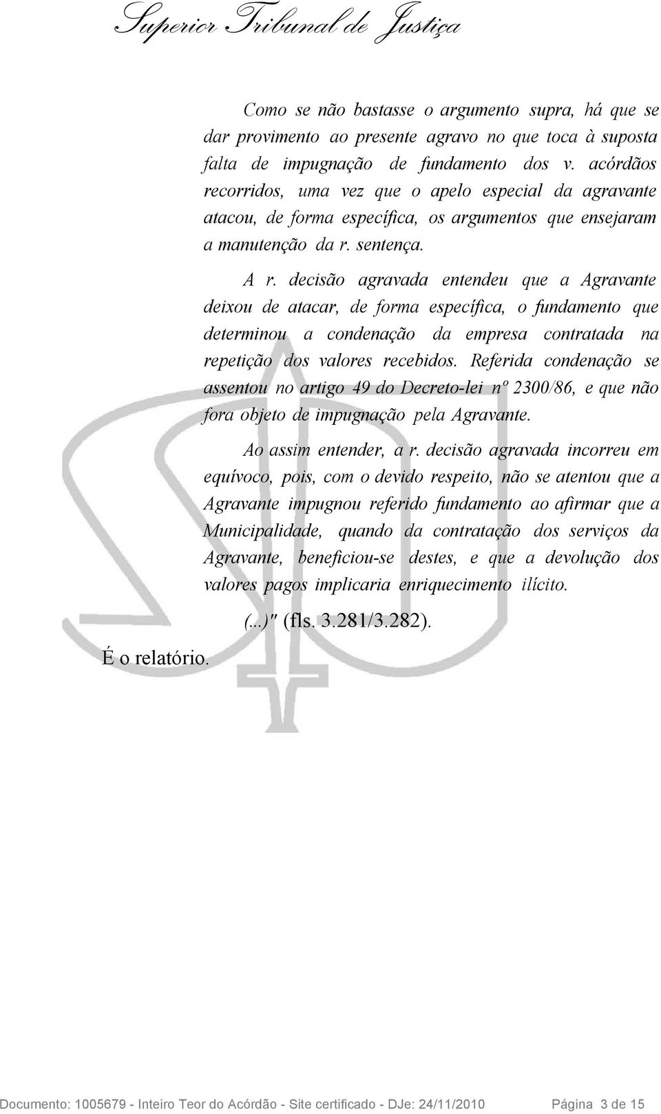 decisão agravada entendeu que a Agravante deixou de atacar, de forma específica, o fundamento que determinou a condenação da empresa contratada na repetição dos valores recebidos.