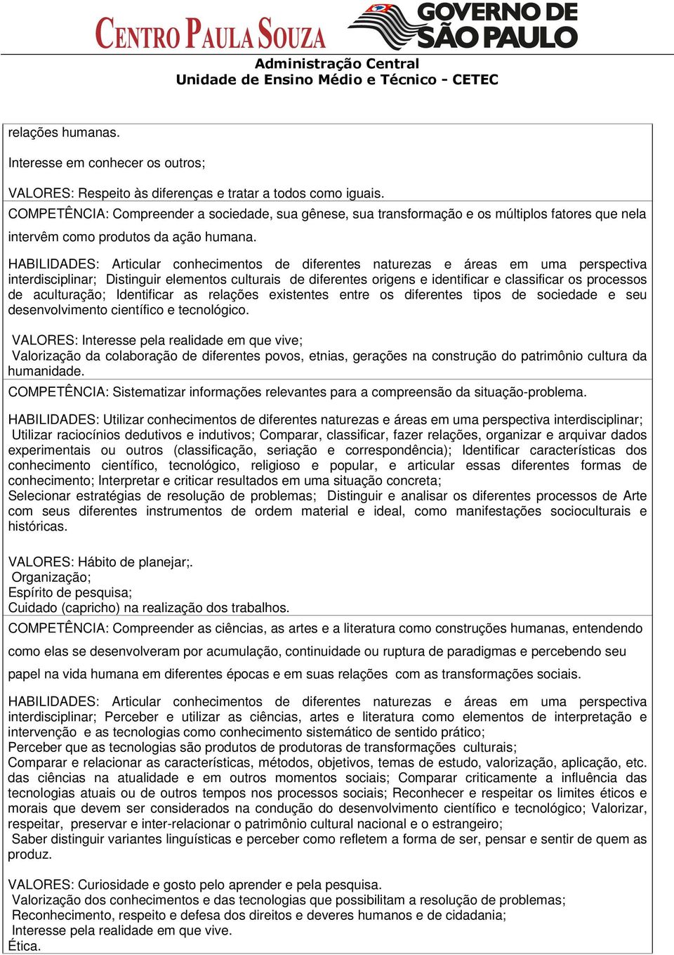 HABILIDADES: Articular conhecimentos de diferentes naturezas e áreas em uma perspectiva interdisciplinar; Distinguir elementos culturais de diferentes origens e identificar e classificar os processos