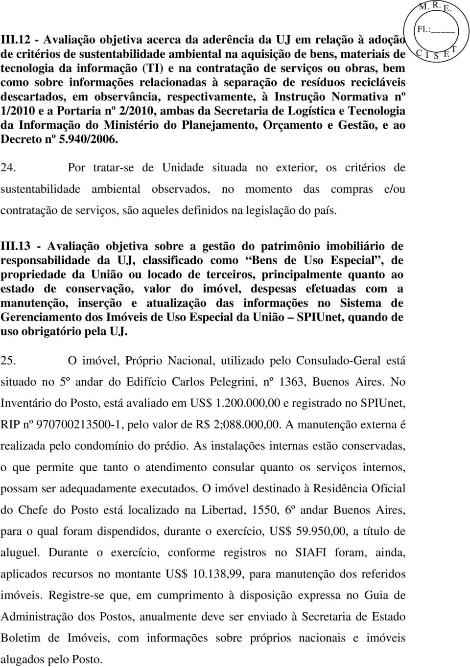 ambas da Secretaria de Logística e Tecnologia da Informação do Ministério do Planejamento, Orçamento e Gestão, e ao Decreto nº 5.940/2006. 24.