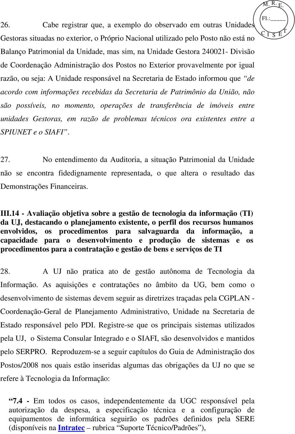 informações recebidas da Secretaria de Patrimônio da União, não são possíveis, no momento, operações de transferência de imóveis entre unidades Gestoras, em razão de problemas técnicos ora existentes