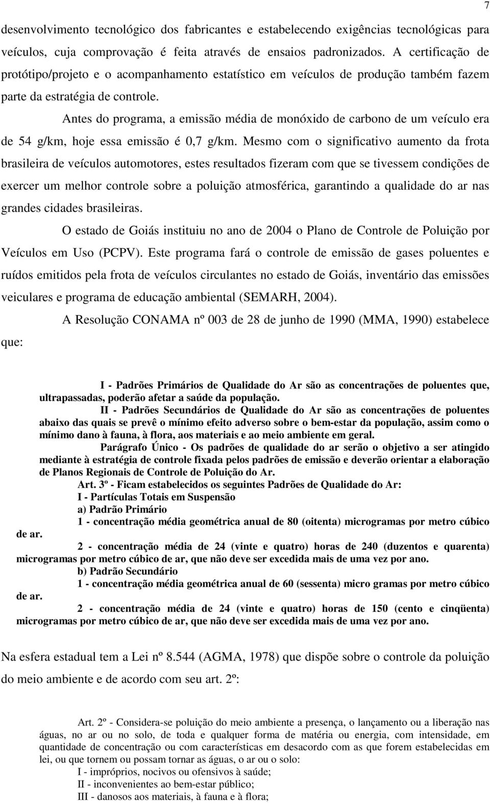 Antes do programa, a emissão média de monóxido de carbono de um veículo era de 54 g/km, hoje essa emissão é 0,7 g/km.