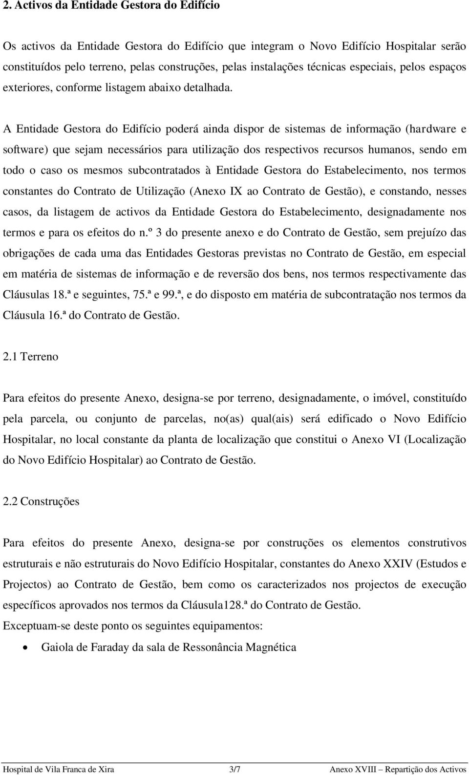 A Entidade Gestora do Edifício poderá ainda dispor de sistemas de informação (hardware e software) que sejam necessários para utilização dos respectivos recursos humanos, sendo em todo o caso os