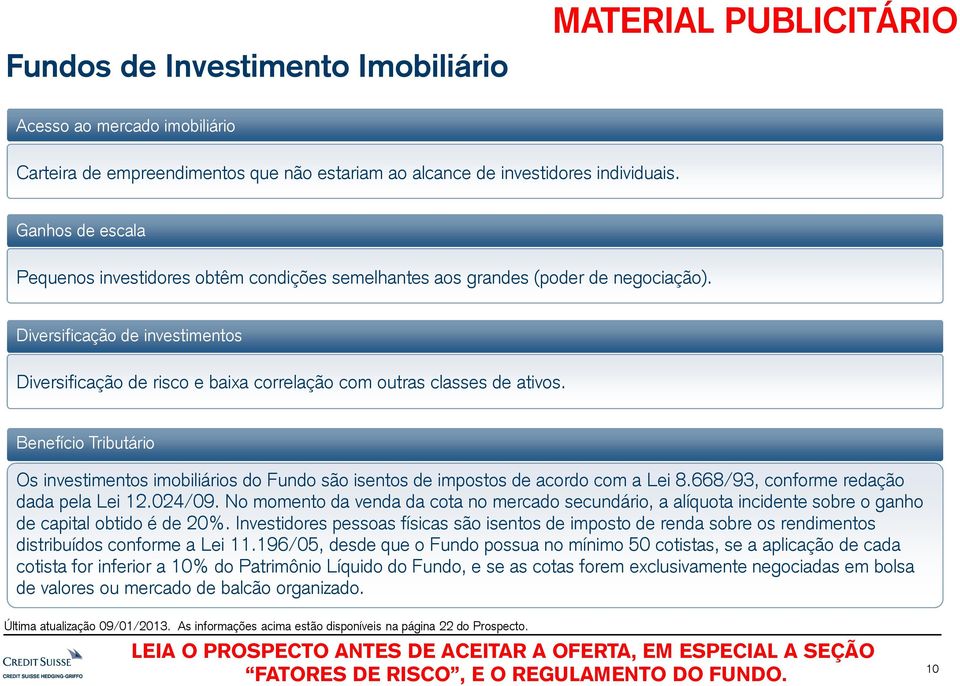 Diversificação de investimentos Diversificação de risco e baixa correlação com outras classes de ativos.