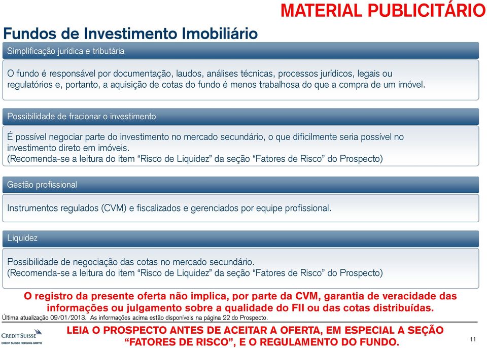 Possibilidade de fracionar o investimento É possível negociar parte do investimento no mercado secundário, o que dificilmente seria possível no investimento direto em imóveis.