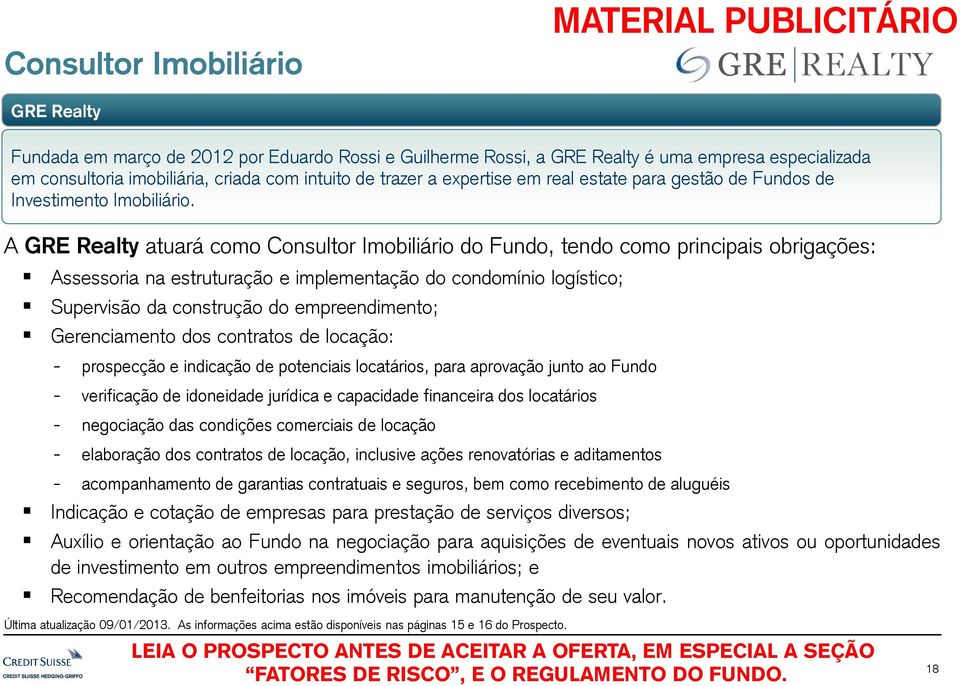 A GRE Realty atuará como Consultor Imobiliário do Fundo, tendo como principais obrigações: Assessoria na estruturação e implementação do condomínio logístico; Supervisão da construção do