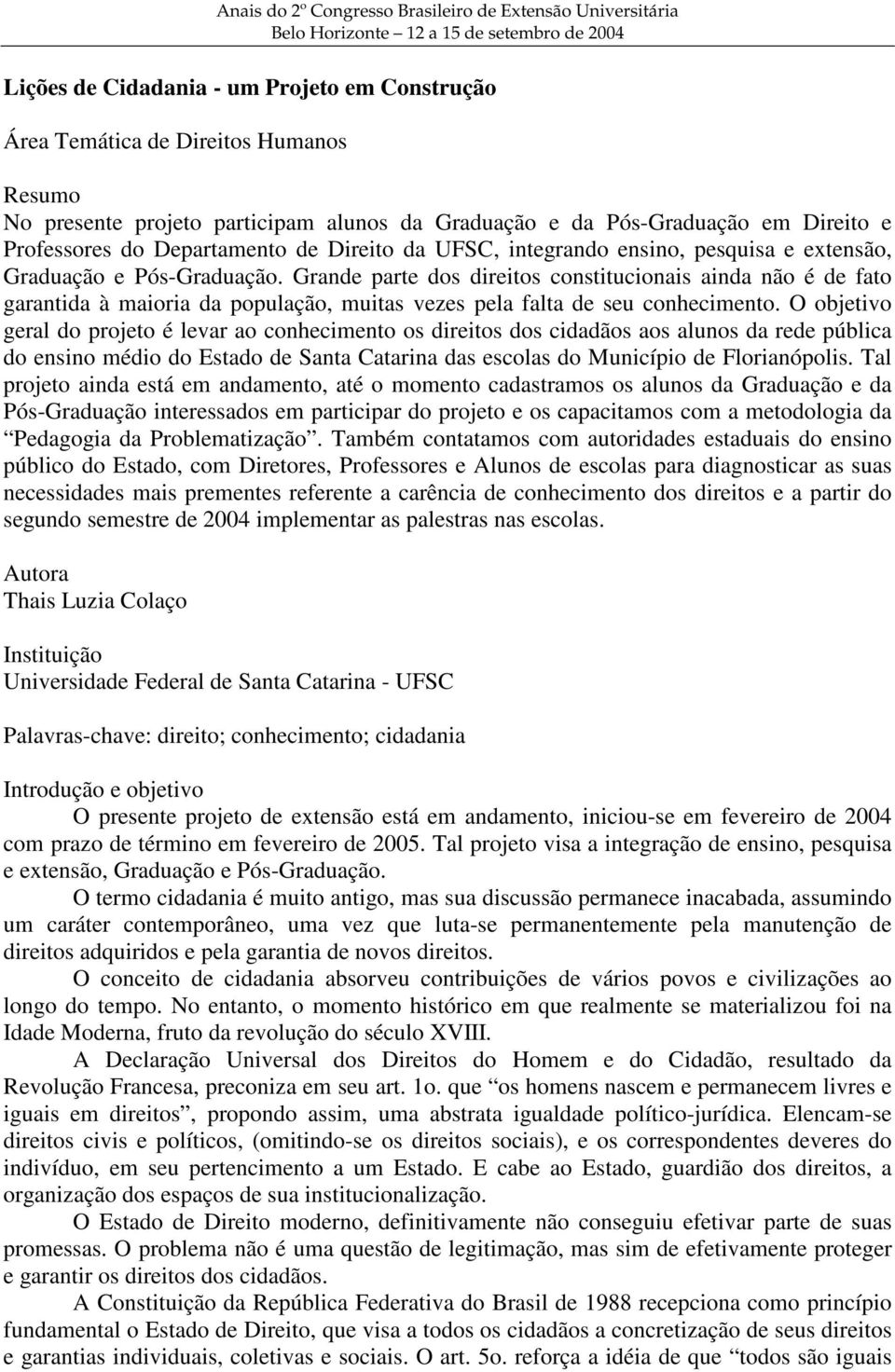 Grande parte dos direitos constitucionais ainda não é de fato garantida à maioria da população, muitas vezes pela falta de seu conhecimento.