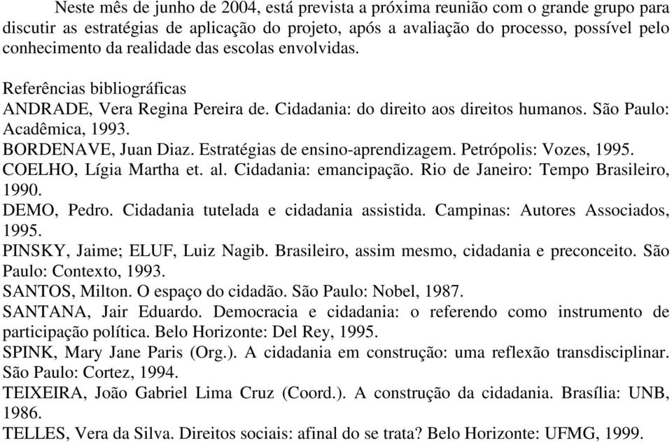 Estratégias de ensino-aprendizagem. Petrópolis: Vozes, 1995. COELHO, Lígia Martha et. al. Cidadania: emancipação. Rio de Janeiro: Tempo Brasileiro, 1990. DEMO, Pedro.