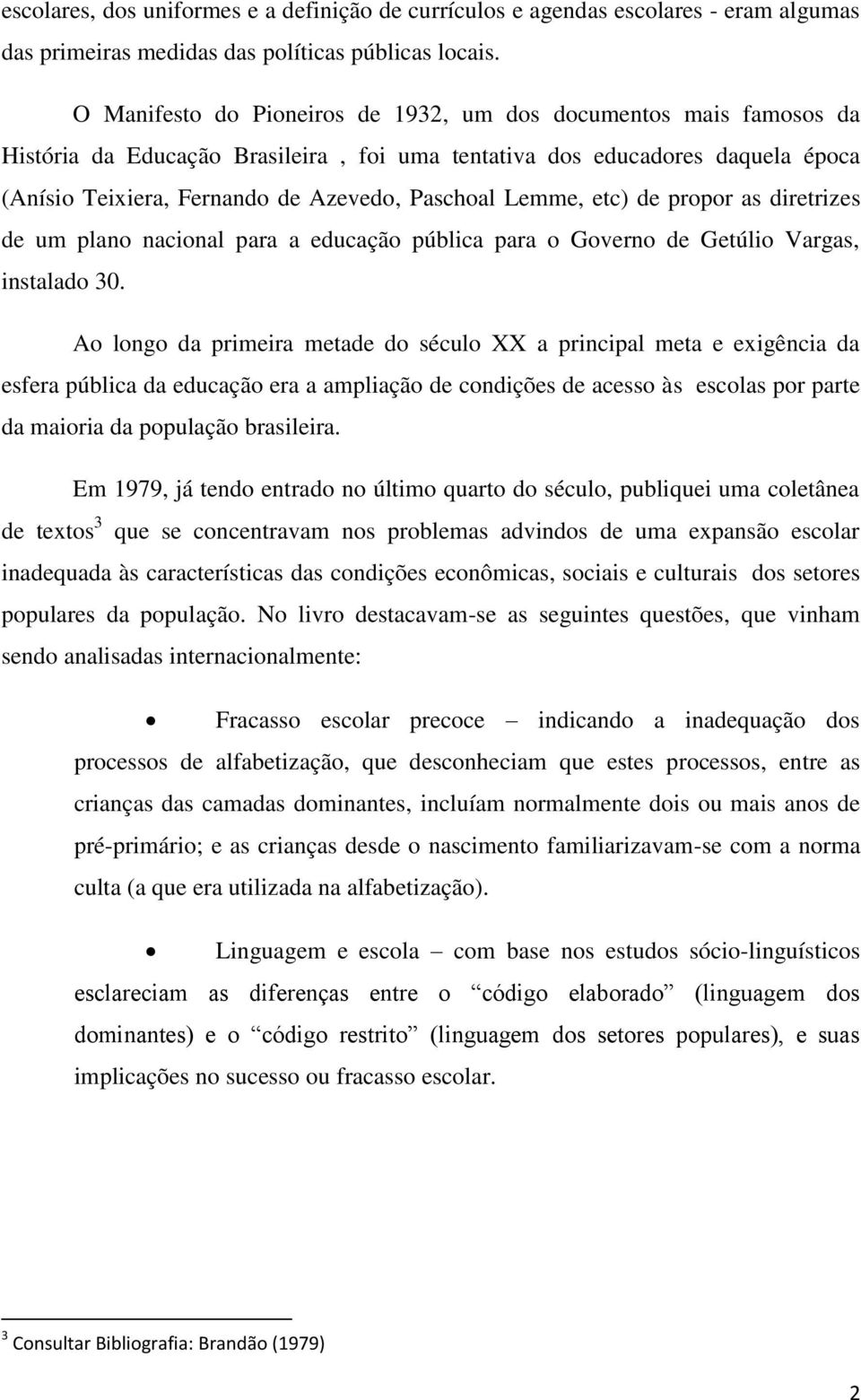 Lemme, etc) de propor as diretrizes de um plano nacional para a educação pública para o Governo de Getúlio Vargas, instalado 30.