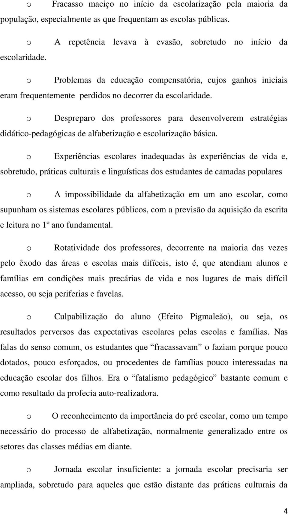 o Despreparo dos professores para desenvolverem estratégias didático-pedagógicas de alfabetização e escolarização básica.