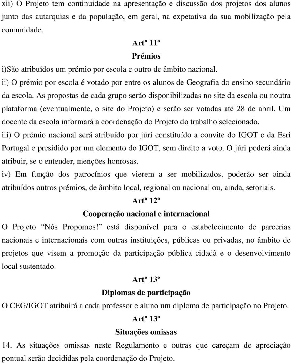 As propostas de cada grupo serão disponibilizadas no site da escola ou noutra plataforma (eventualmente, o site do Projeto) e serão ser votadas até 28 de abril.