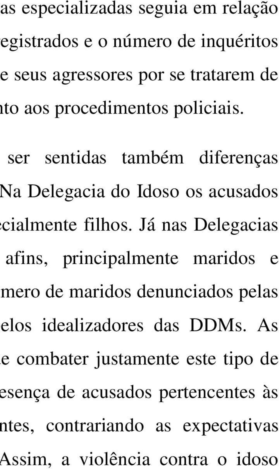 Já nas Delegacias afins, principalmente maridos e mero de maridos denunciados pelas elos idealizadores das DDMs.