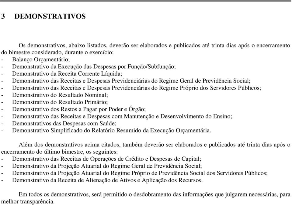 Social; - Demonstrativo das Receitas e Despesas Previdenciárias do Regime Próprio dos Servidores Públicos; - Demonstrativo do Resultado Nominal; - Demonstrativo do Resultado Primário; - Demonstrativo