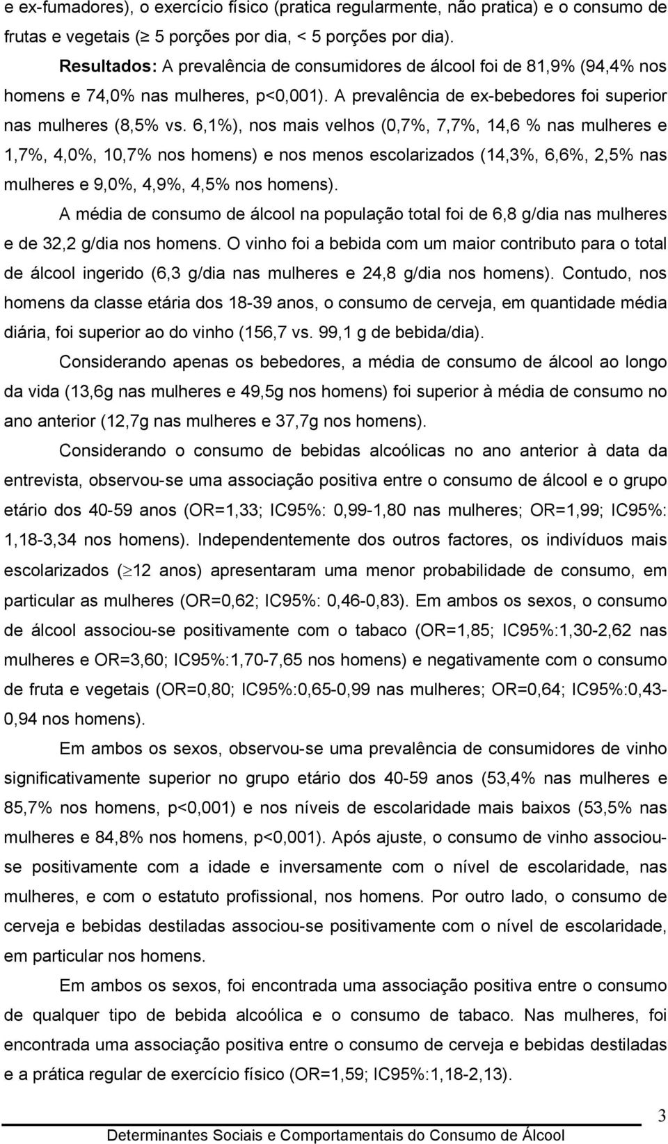 6,1%), nos mais velhos (0,7%, 7,7%, 14,6 % nas mulheres e 1,7%, 4,0%, 10,7% nos homens) e nos menos escolarizados (14,3%, 6,6%, 2,5% nas mulheres e 9,0%, 4,9%, 4,5% nos homens).