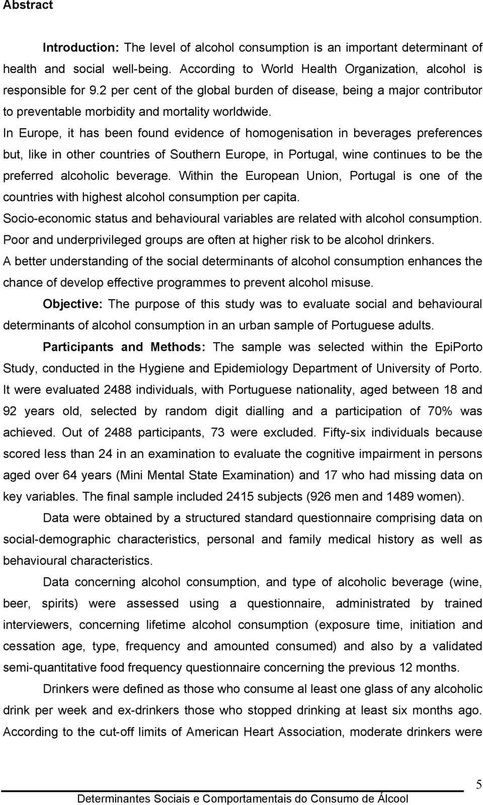 In Europe, it has been found evidence of homogenisation in beverages preferences but, like in other countries of Southern Europe, in Portugal, wine continues to be the preferred alcoholic beverage.