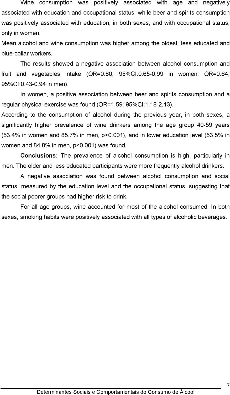 The results showed a negative association between alcohol consumption and fruit and vegetables intake (OR=0.80; 95%CI:0.65-0.99 in women; OR=0.64; 95%CI:0.43-0.94 in men).