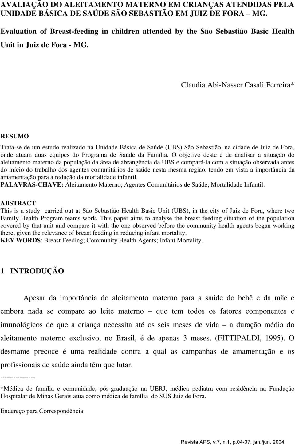 Claudia Abi-Nasser Casali Ferreira* RESUMO Trata-se de um estudo realizado na Unidade Básica de Saúde (UBS) São Sebastião, na cidade de Juiz de Fora, onde atuam duas equipes do Programa de Saúde da