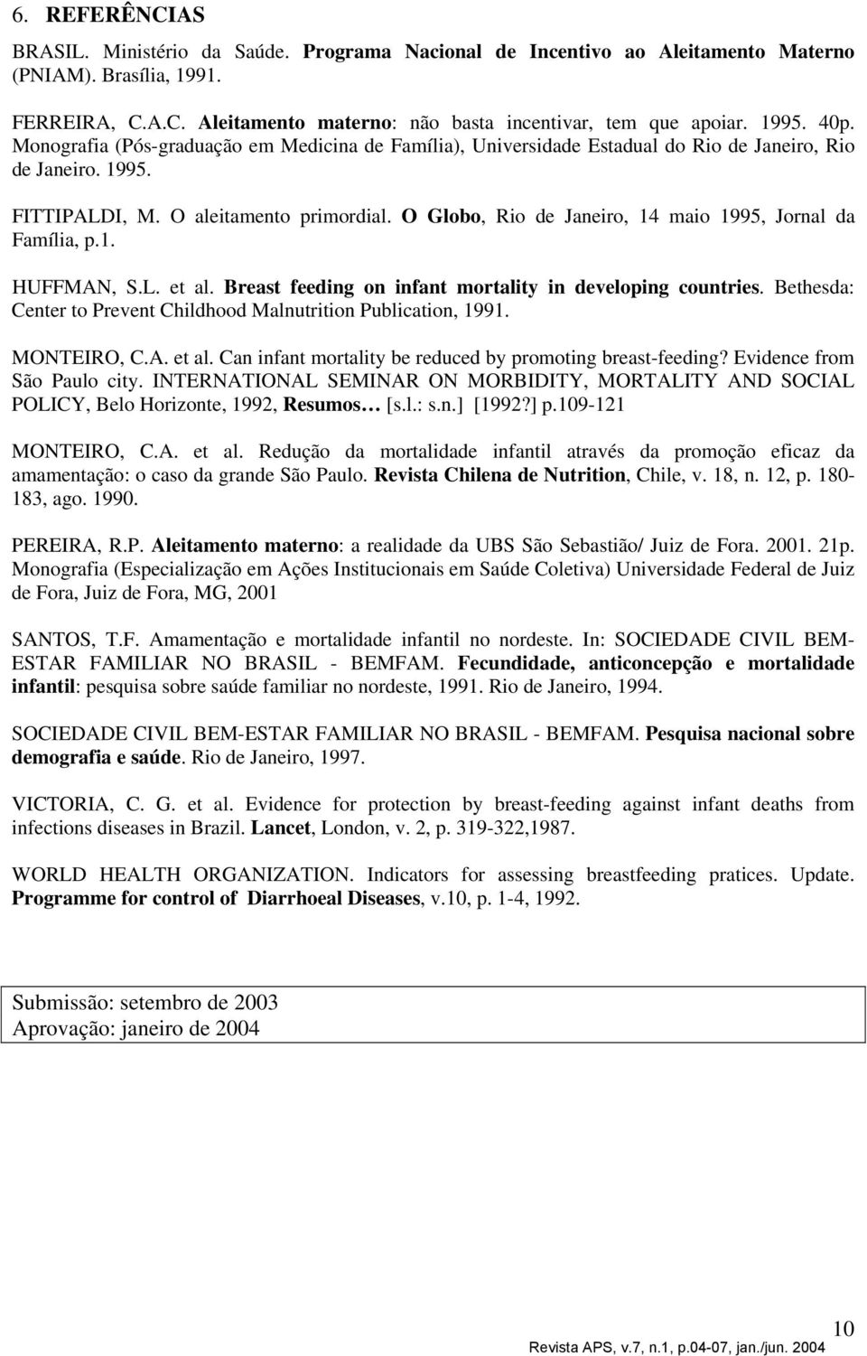 O Globo, Rio de Janeiro, 14 maio 1995, Jornal da Família, p.1. HUFFMAN, S.L. et al. Breast feeding on infant mortality in developing countries.