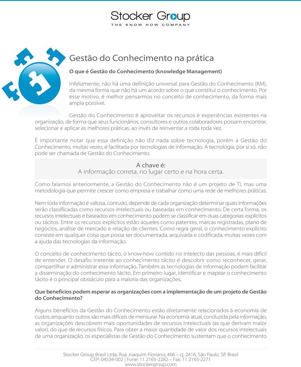 Gestão do Conhecimento é aproveitar os recursos e experiências existentes na organização, de forma que seus funcionários, consultores e outros colaboradores possam encontrar, selecionar e aplicar as