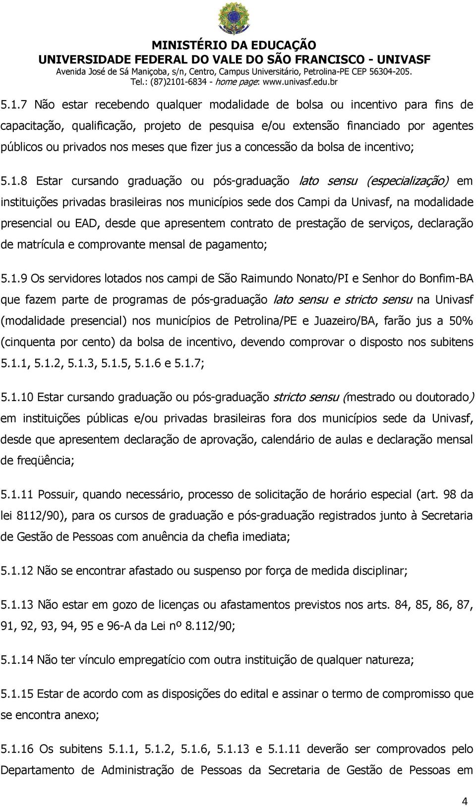 8 Estar cursando graduação ou pós-graduação lato sensu (especialização) em instituições privadas brasileiras nos municípios sede dos Campi da Univasf, na modalidade presencial ou EAD, desde que