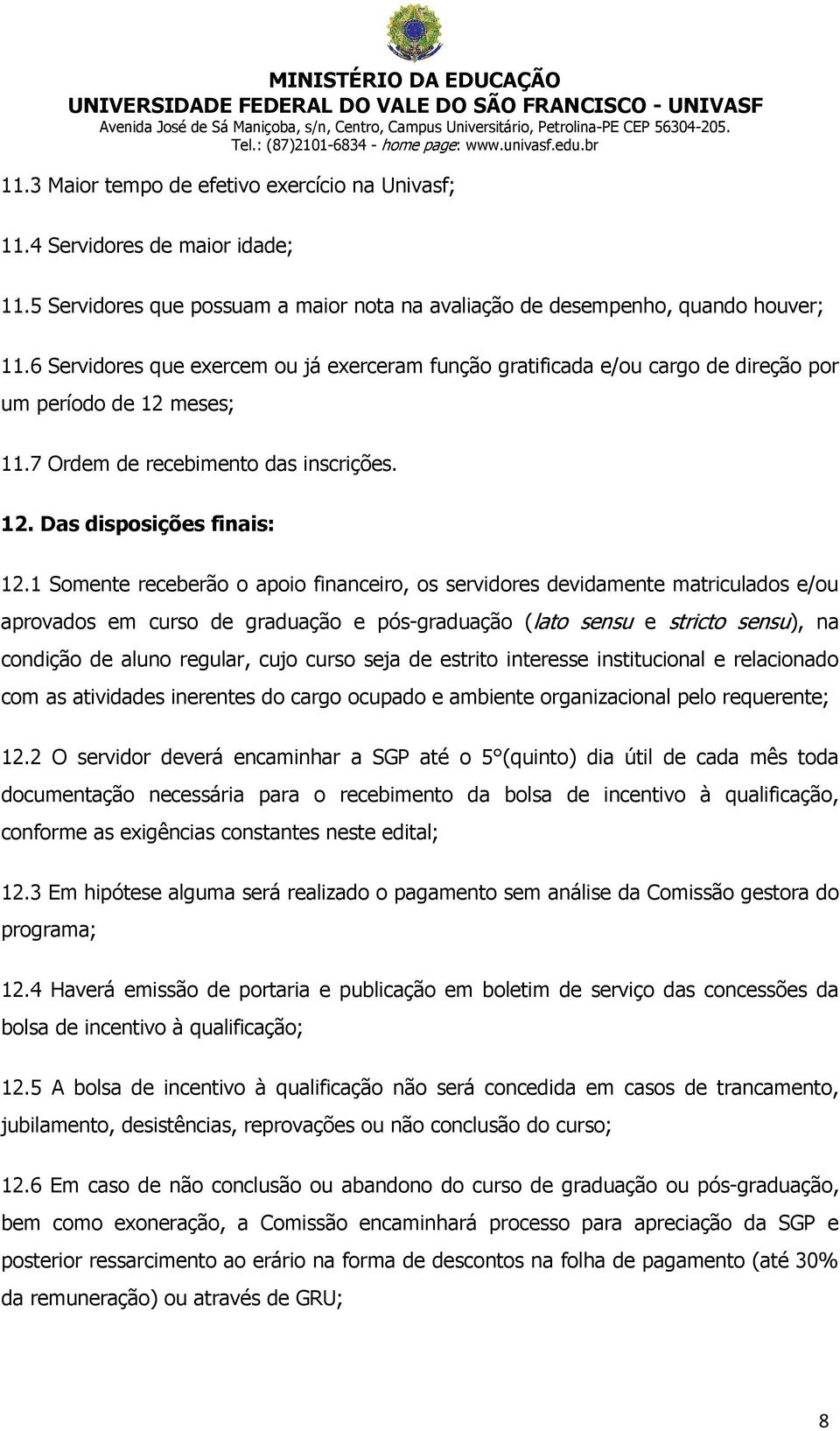 1 Somente receberão o apoio financeiro, os servidores devidamente matriculados e/ou aprovados em curso de graduação e pós-graduação (lato sensu e stricto sensu), na condição de aluno regular, cujo