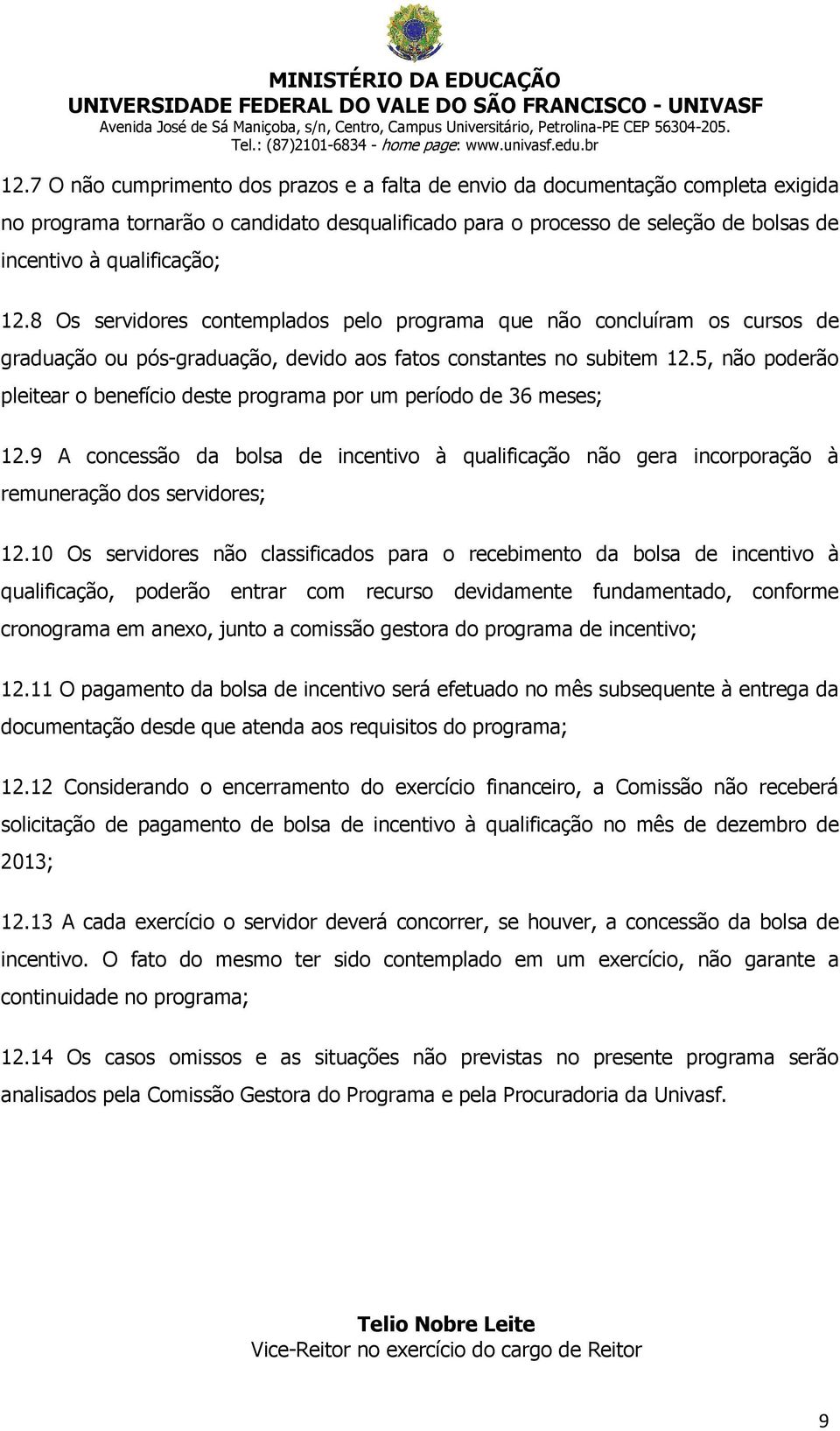 5, não poderão pleitear o benefício deste programa por um período de 36 meses; 12.9 A concessão da bolsa de incentivo à qualificação não gera incorporação à remuneração dos servidores; 12.