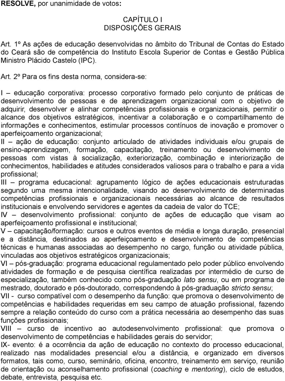 2º Para os fins desta norma, considera-se: I educação corporativa: processo corporativo formado pelo conjunto de práticas de desenvolvimento de pessoas e de aprendizagem organizacional com o objetivo