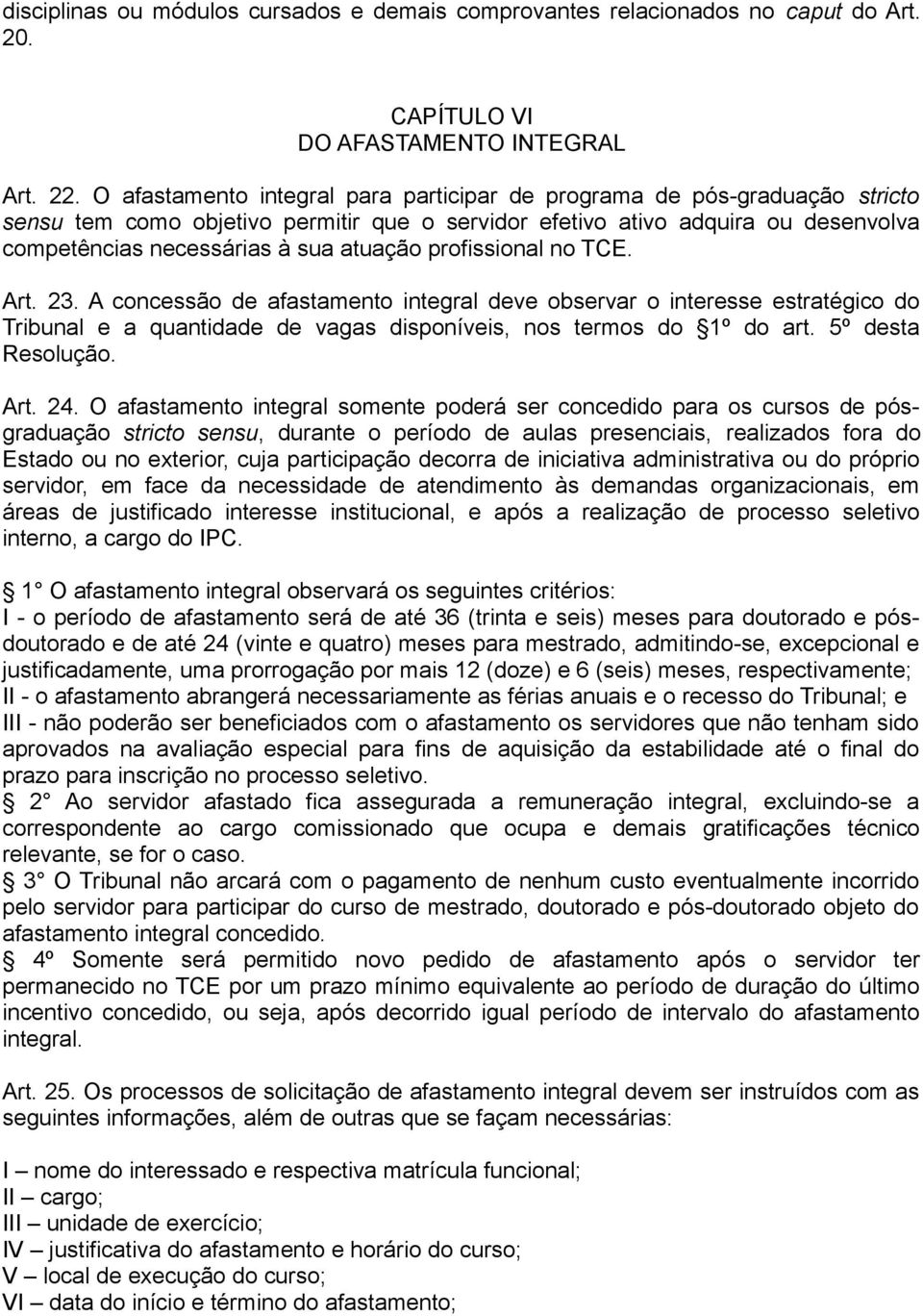 profissional no TCE. Art. 23. A concessão de afastamento integral deve observar o interesse estratégico do Tribunal e a quantidade de vagas disponíveis, nos termos do 1º do art. 5º desta Resolução.