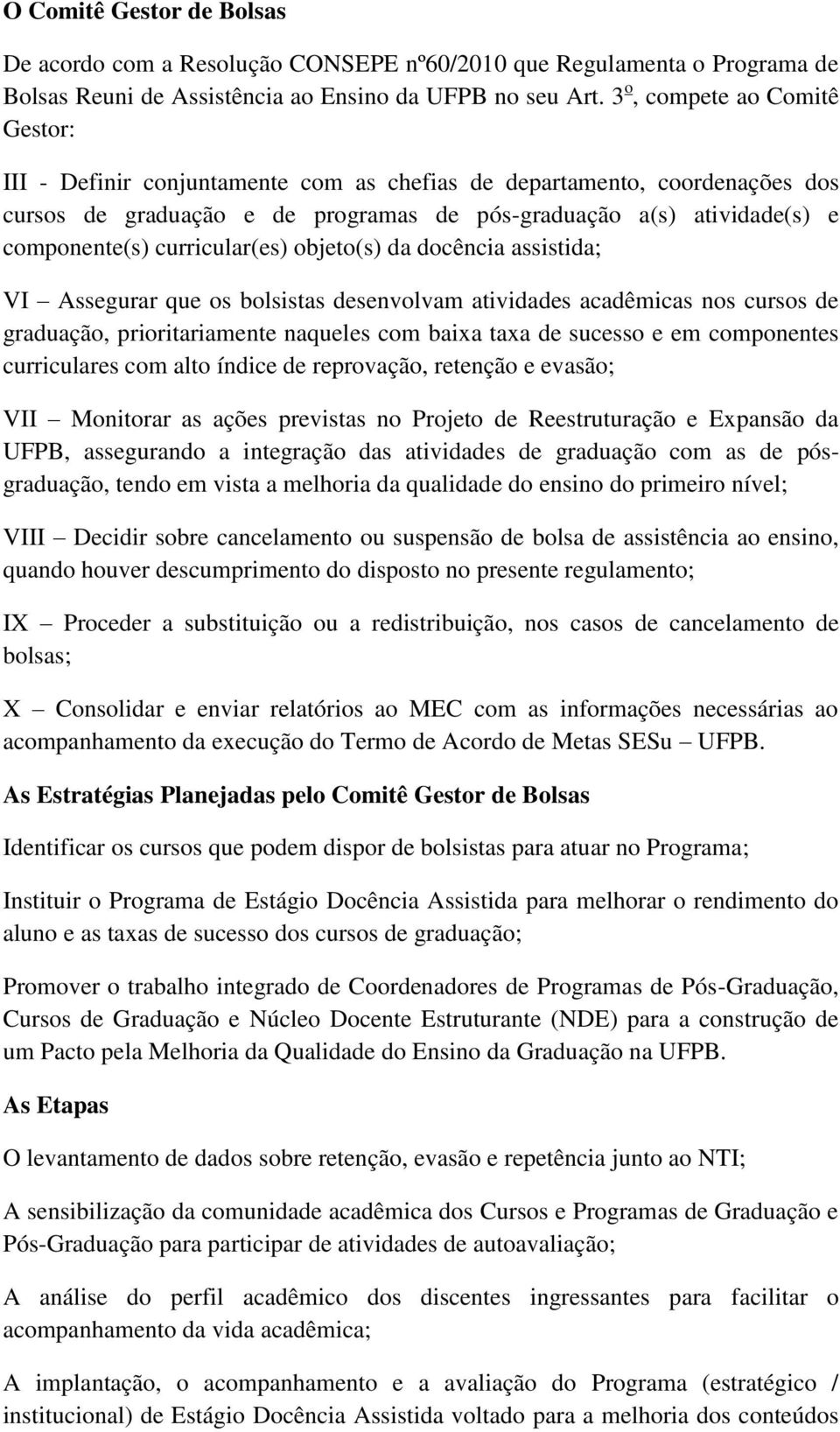 curricular(es) objeto(s) da docência assistida; VI Assegurar que os bolsistas desenvolvam atividades acadêmicas nos cursos de graduação, prioritariamente naqueles com baixa taxa de sucesso e em