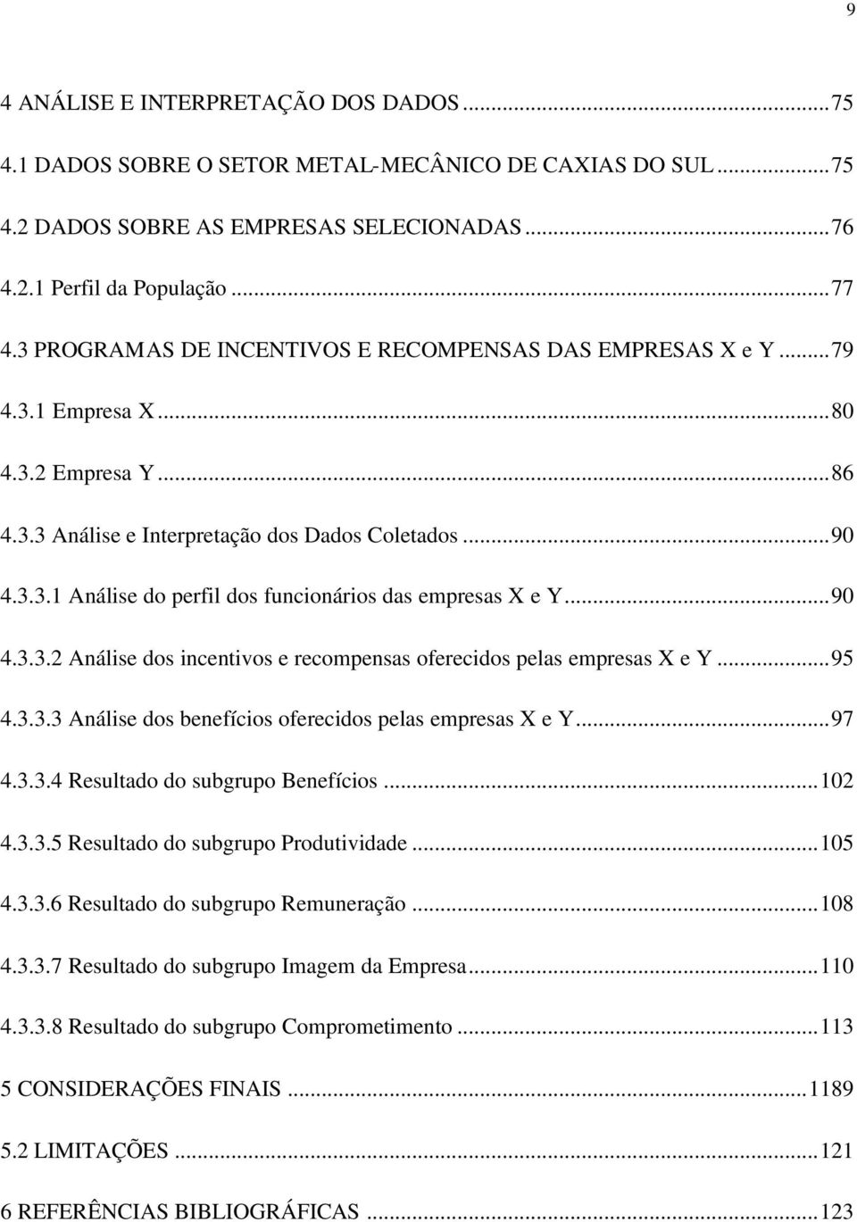 ..90 4.3.3.2 Análise dos incentivos e recompensas oferecidos pelas empresas X e Y...95 4.3.3.3 Análise dos benefícios oferecidos pelas empresas X e Y...97 4.3.3.4 Resultado do subgrupo Benefícios.