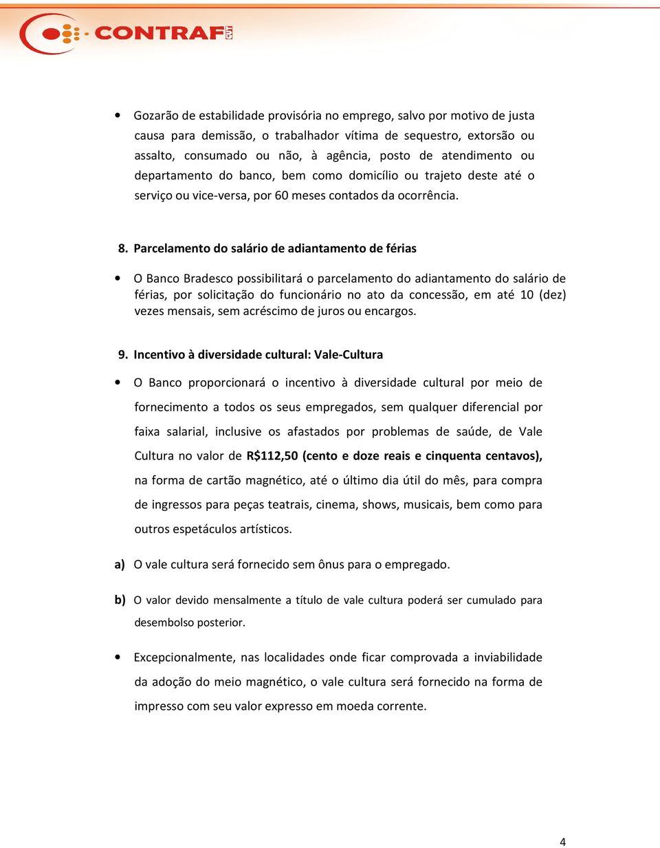 Parcelamento do salário de adiantamento de férias O Banco Bradesco possibilitará o parcelamento do adiantamento do salário de férias, por solicitação do funcionário no ato da concessão, em até 10