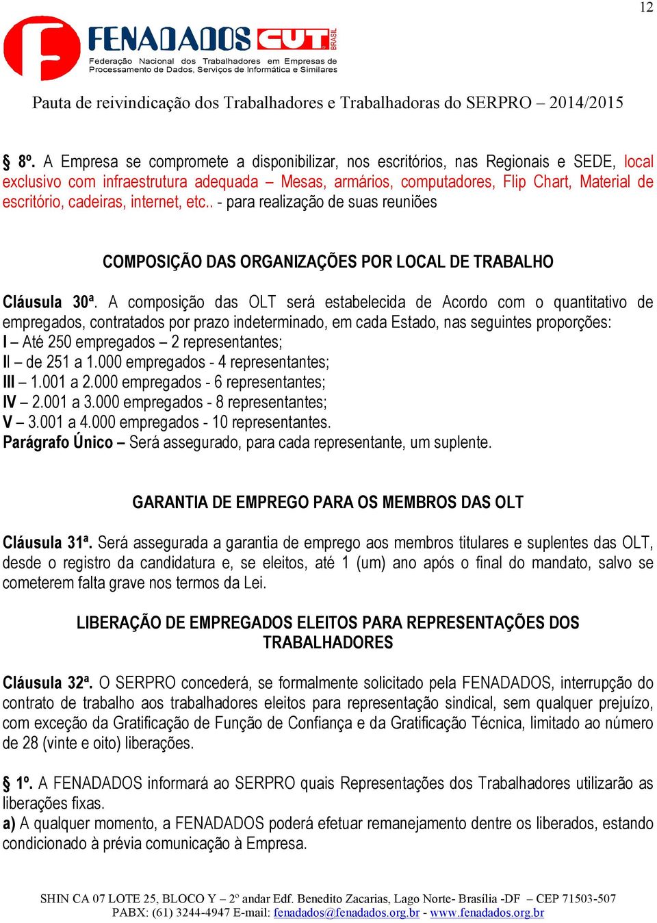 cadeiras, internet, etc.. - para realização de suas reuniões COMPOSIÇÃO DAS ORGANIZAÇÕES POR LOCAL DE TRABALHO Cláusula 30ª.