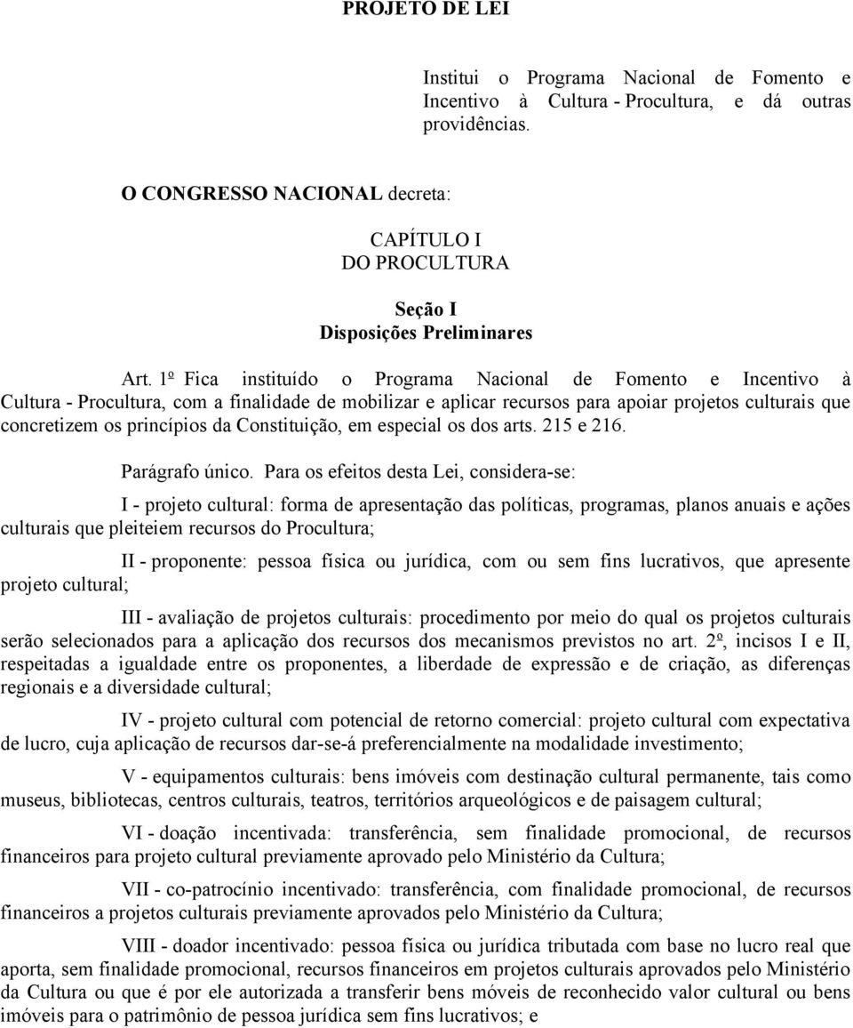 1 o Fica instituído o Programa Nacional de Fomento e Incentivo à Cultura - Procultura, com a finalidade de mobilizar e aplicar recursos para apoiar projetos culturais que concretizem os princípios da