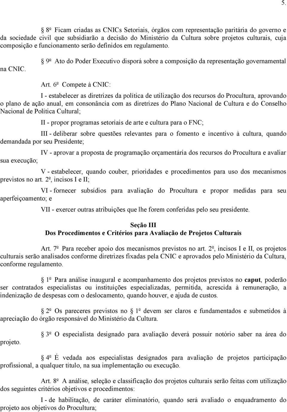 6 o Compete à CNIC: I - estabelecer as diretrizes da política de utilização dos recursos do Procultura, aprovando o plano de ação anual, em consonância com as diretrizes do Plano Nacional de Cultura