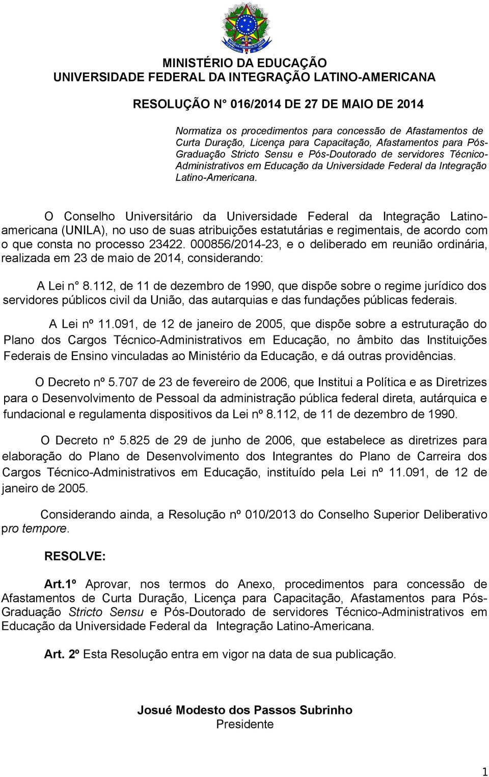 O Conselho Universitário da Universidade Federal da Integração Latinoamericana (UNILA), no uso de suas atribuições estatutárias e regimentais, de acordo com o que consta no processo 23422.