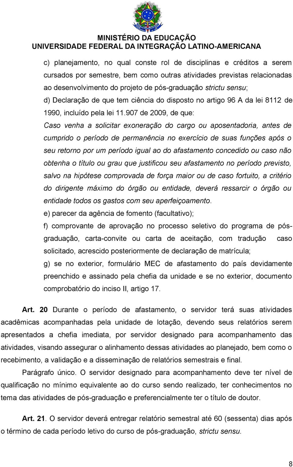 907 de 2009, de que: Caso venha a solicitar exoneração do cargo ou aposentadoria, antes de cumprido o período de permanência no exercício de suas funções após o seu retorno por um período igual ao do