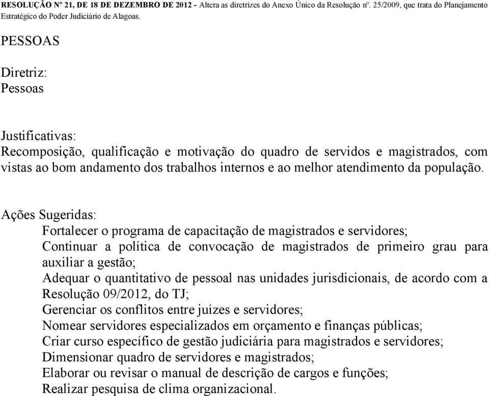 unidades jurisdicionais, de acordo com a Resolução 09/2012, do TJ; Gerenciar os conflitos entre juízes e servidores; Nomear servidores especializados em orçamento e finanças públicas; Criar curso