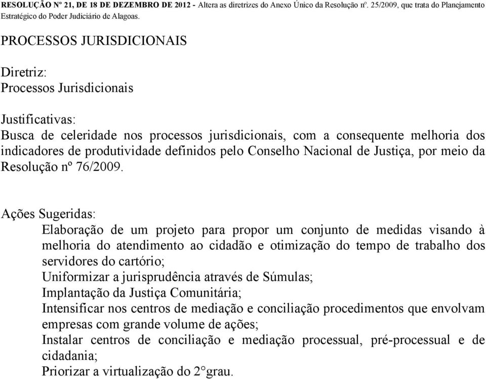 Elaboração de um projeto para propor um conjunto de medidas visando à melhoria do atendimento ao cidadão e otimização do tempo de trabalho dos servidores do cartório; Uniformizar a