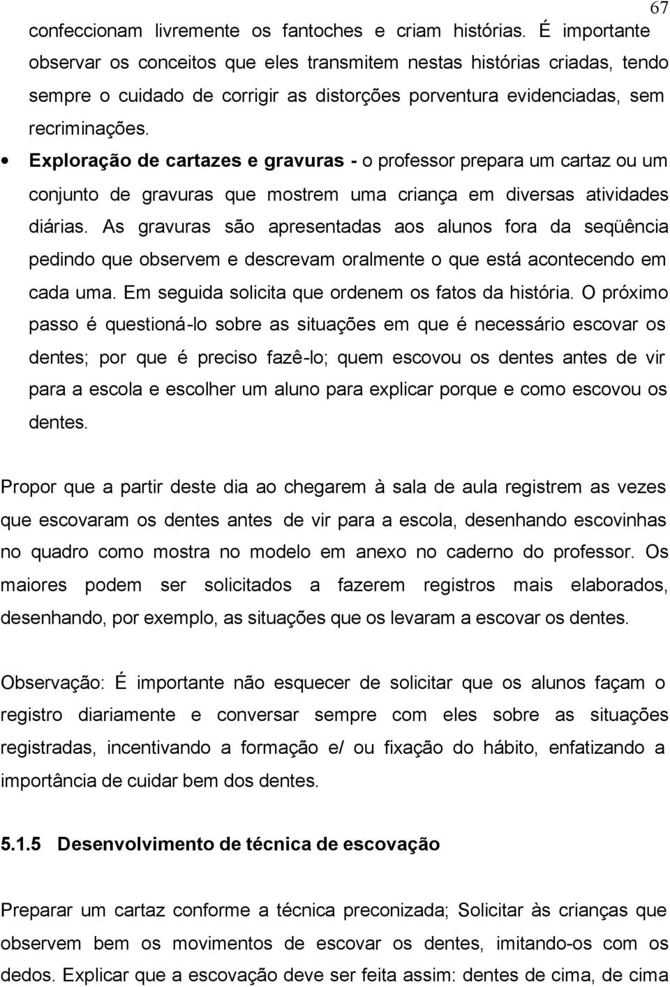 Exploração de cartazes e gravuras - o professor prepara um cartaz ou um conjunto de gravuras que mostrem uma criança em diversas atividades diárias.