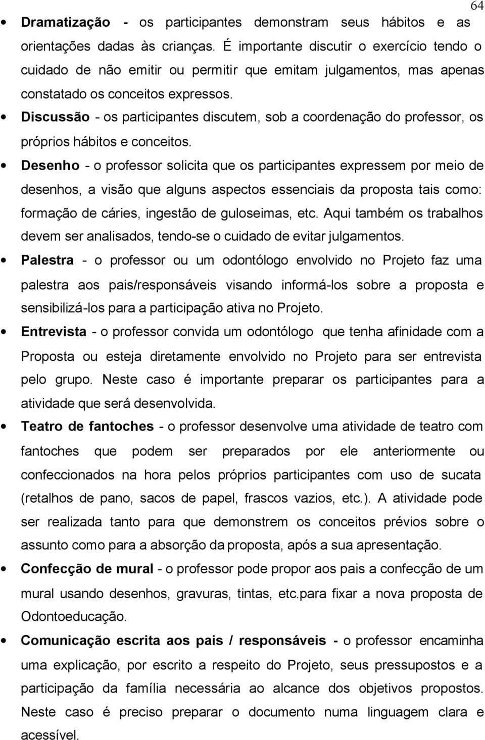 Discussão - os participantes discutem, sob a coordenação do professor, os próprios hábitos e conceitos.