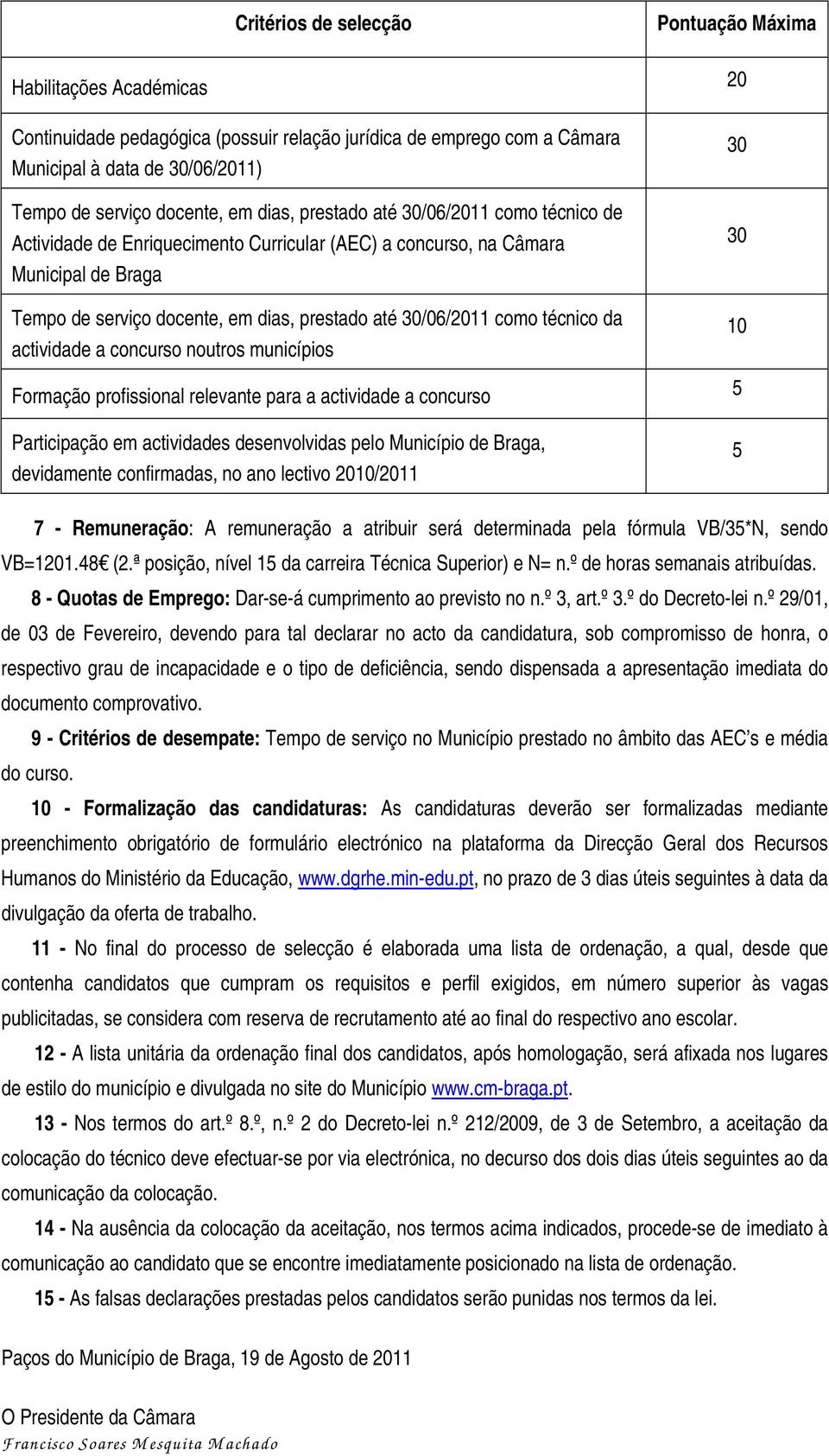 técnico da actividade a concurso noutros municípios 10 Formação profissional relevante para a actividade a concurso 5 Participação em actividades desenvolvidas pelo Município de Braga, devidamente