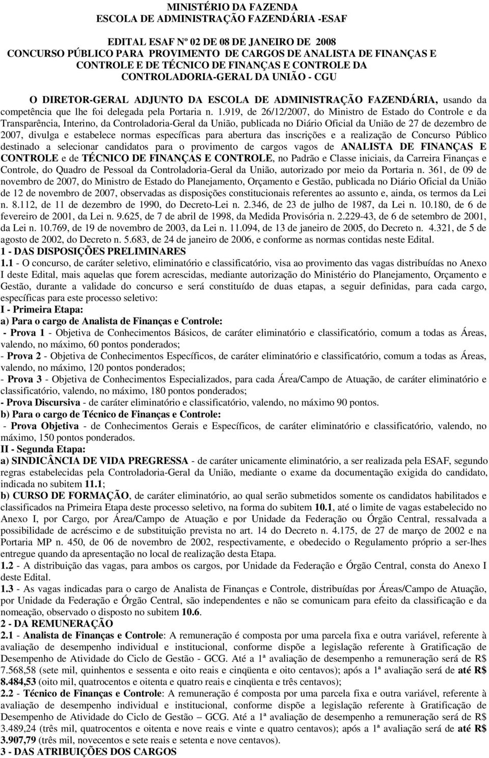 919, de 26/12/2007, do Ministro de Estado do Controle e da Transparência, Interino, da Controladoria-Geral da União, publicada no Diário Oficial da União de 27 de dezembro de 2007, divulga e