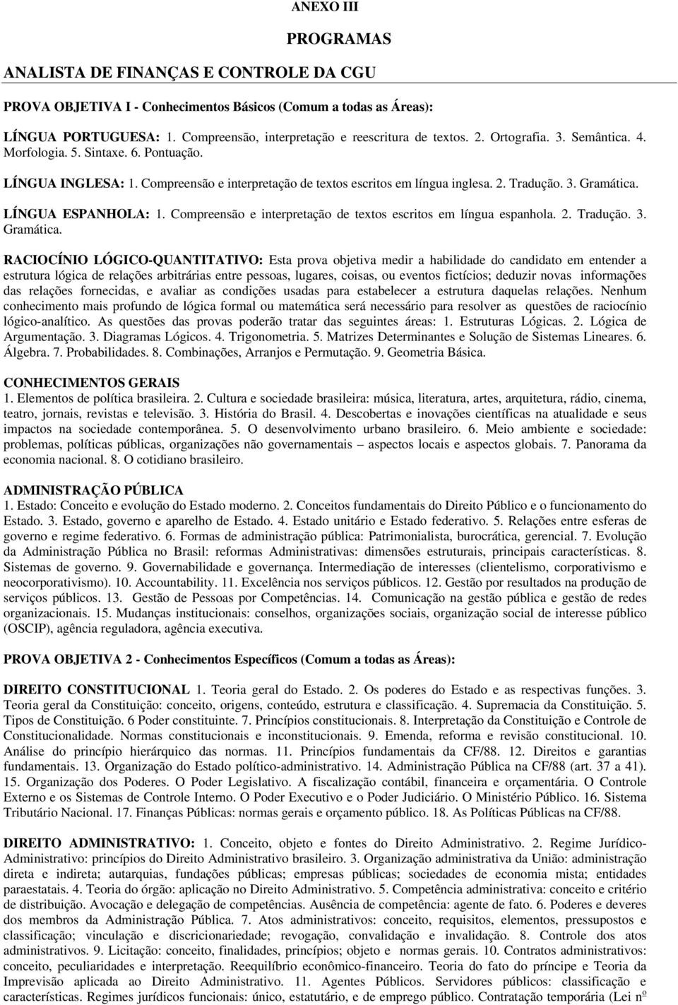 LÍNGUA ESPANHOLA: 1. Compreensão e interpretação de textos escritos em língua espanhola. 2. Tradução. 3. Gramática.