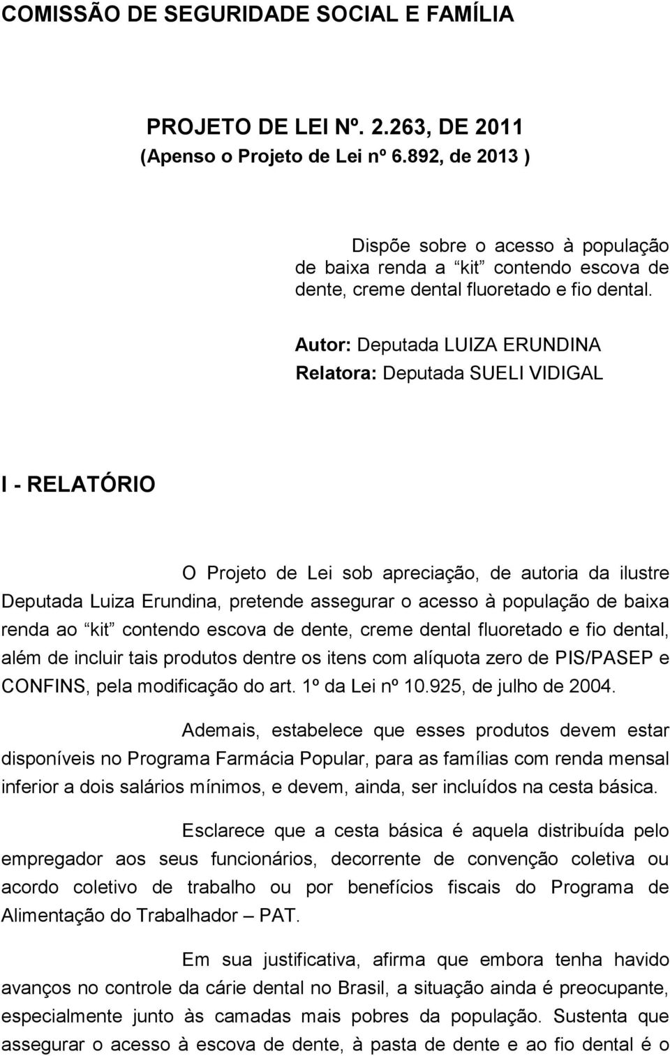 Autor: Deputada LUIZA ERUNDINA Relatora: Deputada SUELI VIDIGAL I - RELATÓRIO O Projeto de Lei sob apreciação, de autoria da ilustre Deputada Luiza Erundina, pretende assegurar o acesso à população