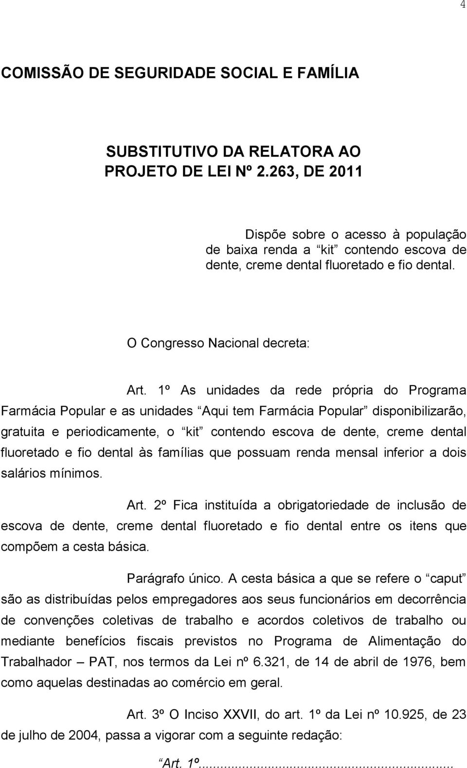 1º As unidades da rede própria do Programa Farmácia Popular e as unidades Aqui tem Farmácia Popular disponibilizarão, gratuita e periodicamente, o kit contendo escova de dente, creme dental