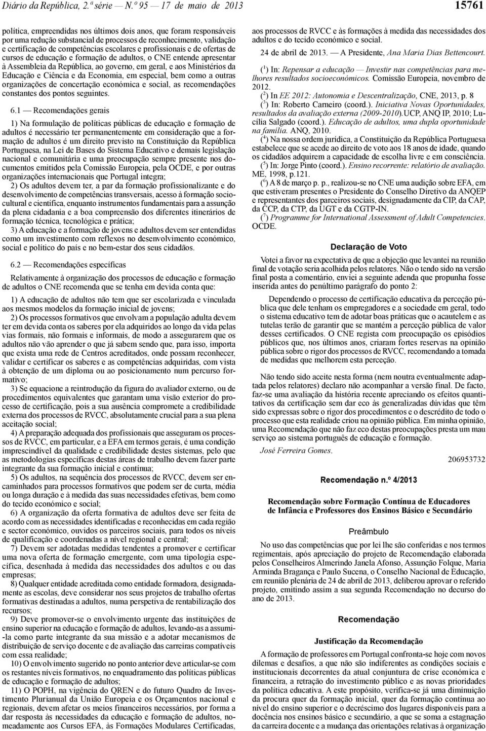 escolares e profissionais e de ofertas de cursos de educação e formação de adultos, o CNE entende apresentar à Assembleia da República, ao governo, em geral, e aos Ministérios da Educação e Ciência e