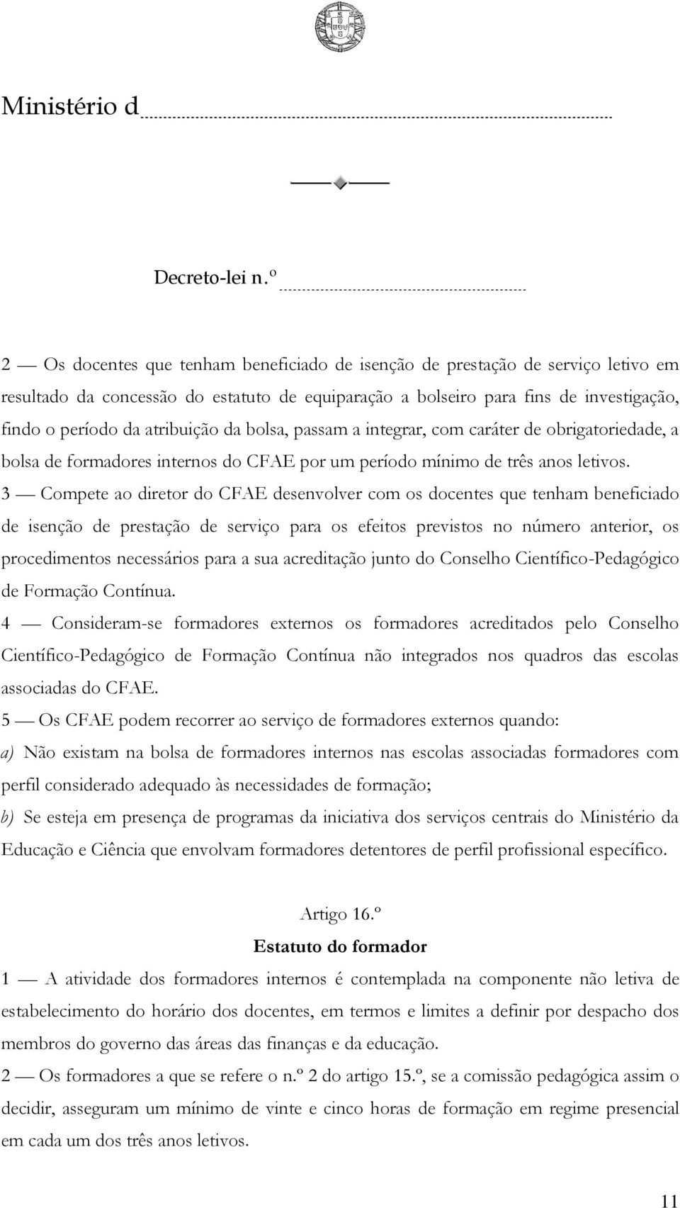 3 Compete ao diretor do CFAE desenvolver com os docentes que tenham beneficiado de isenção de prestação de serviço para os efeitos previstos no número anterior, os procedimentos necessários para a