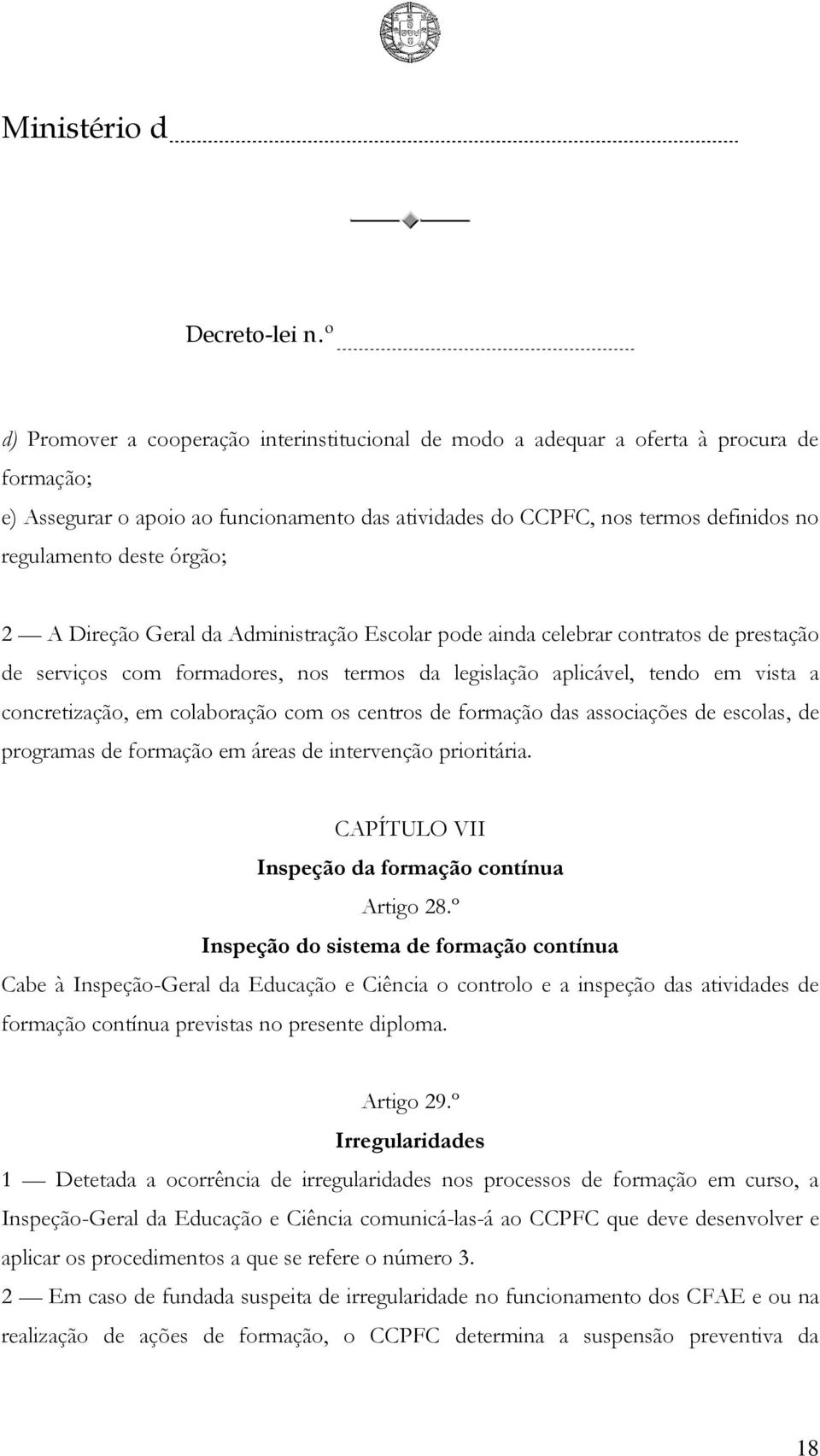 colaboração com os centros de formação das associações de escolas, de programas de formação em áreas de intervenção prioritária. CAPÍTULO VII Inspeção da formação contínua Artigo 28.