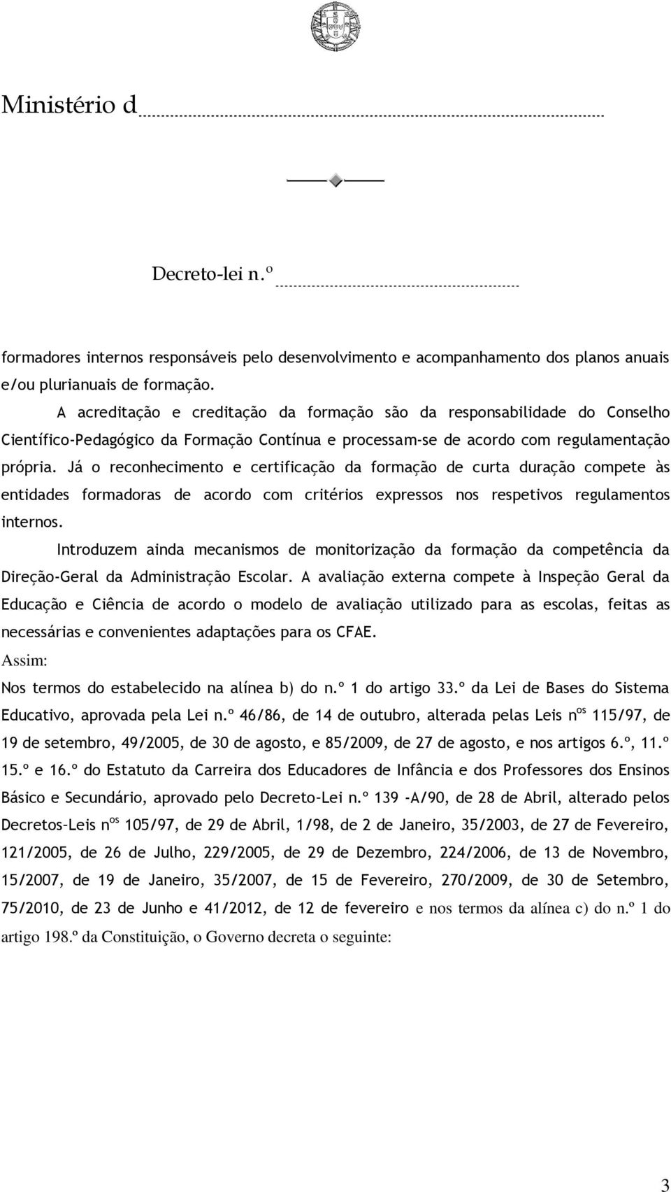 Já o reconhecimento e certificação da formação de curta duração compete às entidades formadoras de acordo com critérios expressos nos respetivos regulamentos internos.